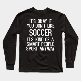 It's Okay If You Don't Like Soccer Long Sleeve T-Shirt